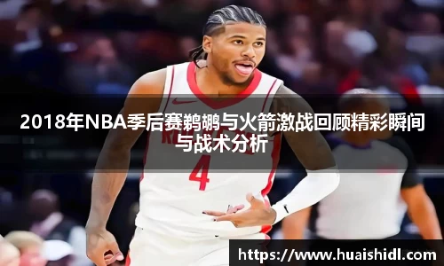 2018年NBA季后赛鹈鹕与火箭激战回顾精彩瞬间与战术分析